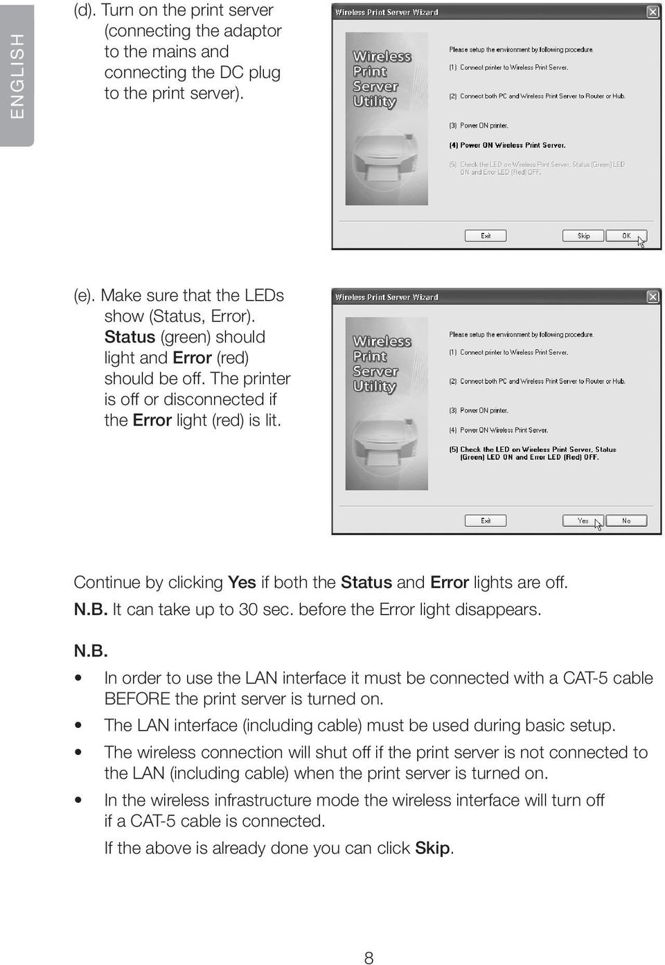 B. It can take up to 30 sec. before the Error light disappears. N.B. In order to use the LAN interface it must be connected with a CAT-5 cable BEFORE the print server is turned on.