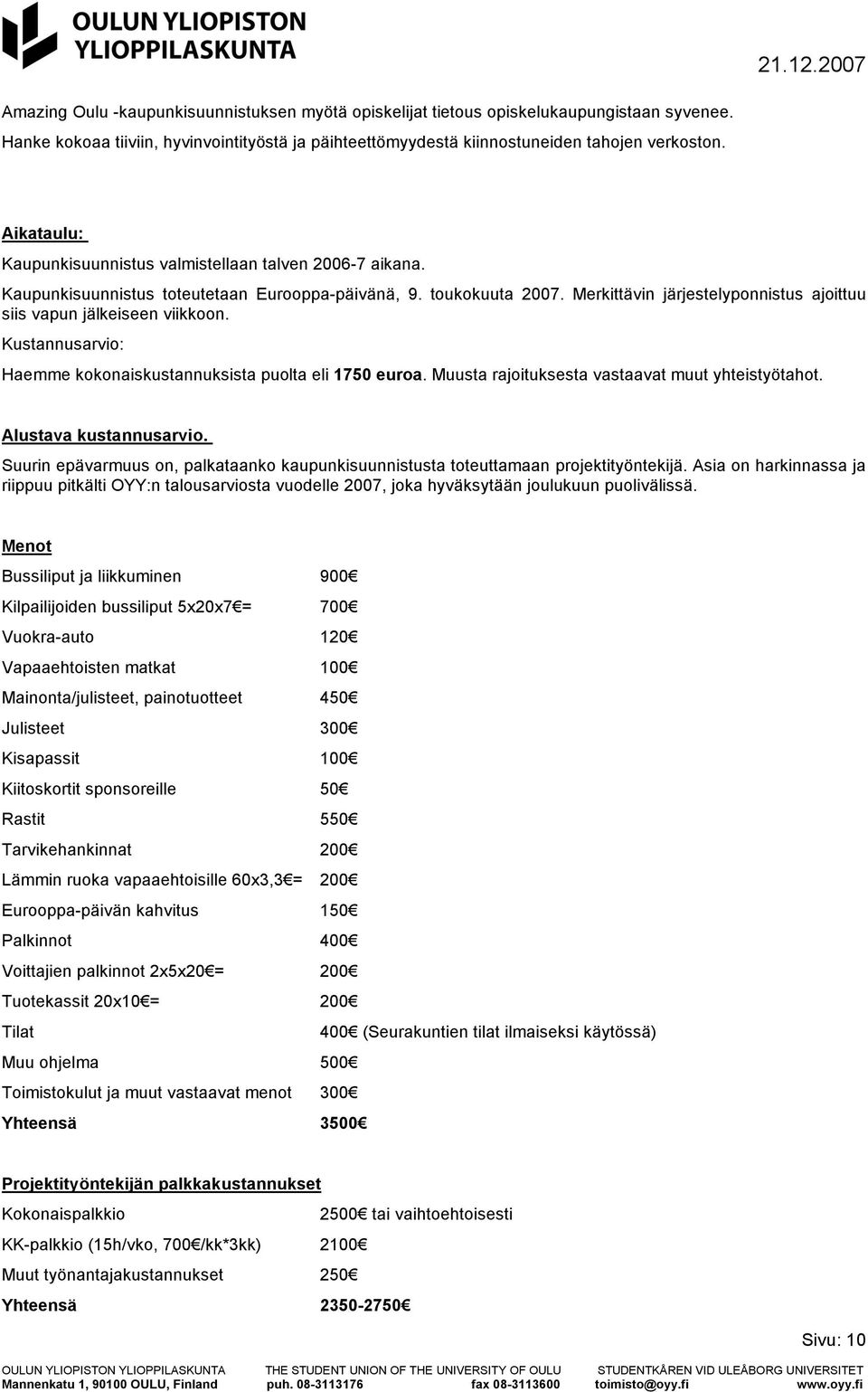 Merkittävin järjestelyponnistus ajoittuu siis vapun jälkeiseen viikkoon. Kustannusarvio: Haemme kokonaiskustannuksista puolta eli 1750 euroa. Muusta rajoituksesta vastaavat muut yhteistyötahot.