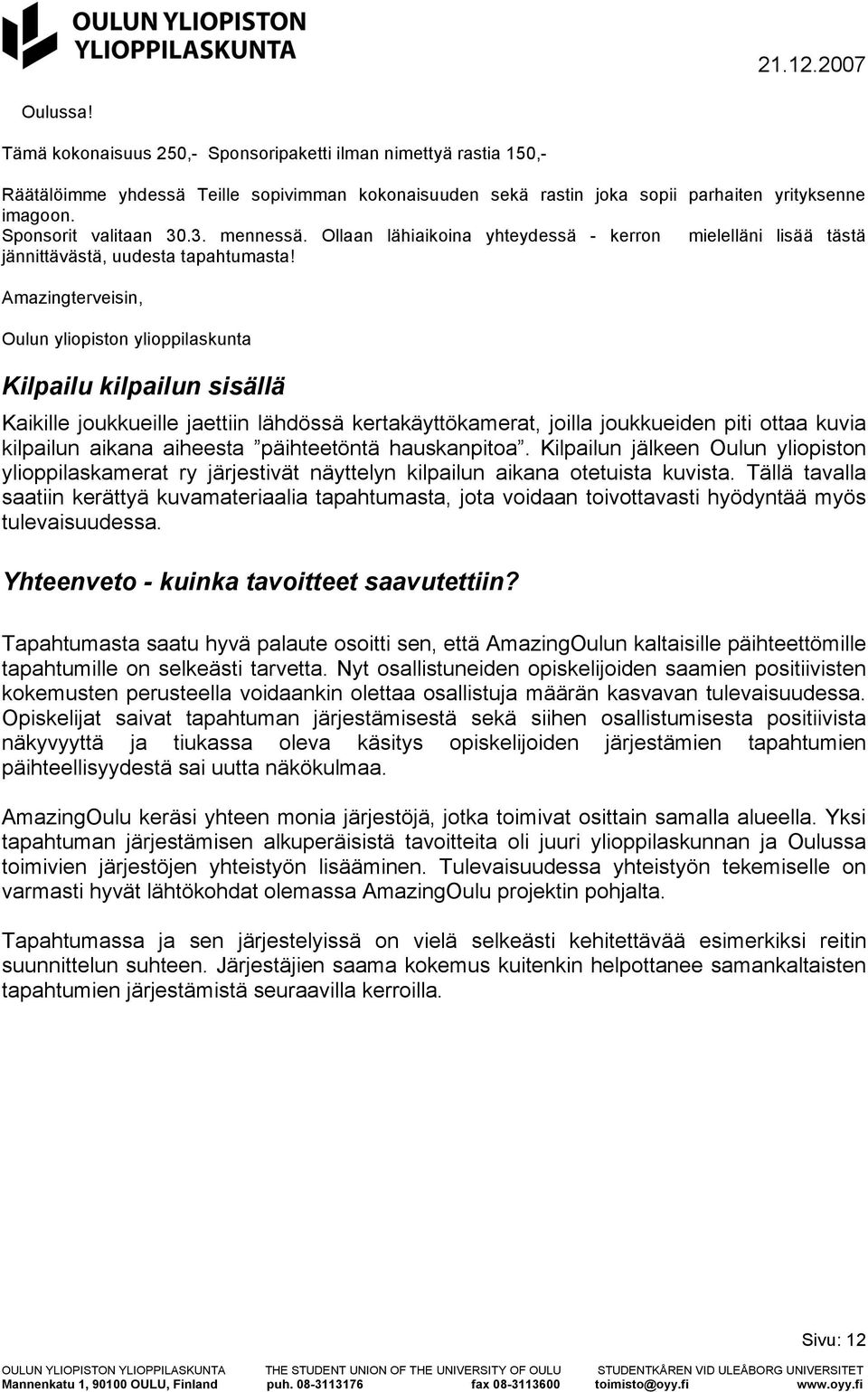 Amazingterveisin, Oulun yliopiston ylioppilaskunta Kilpailu kilpailun sisällä Kaikille joukkueille jaettiin lähdössä kertakäyttökamerat, joilla joukkueiden piti ottaa kuvia kilpailun aikana aiheesta