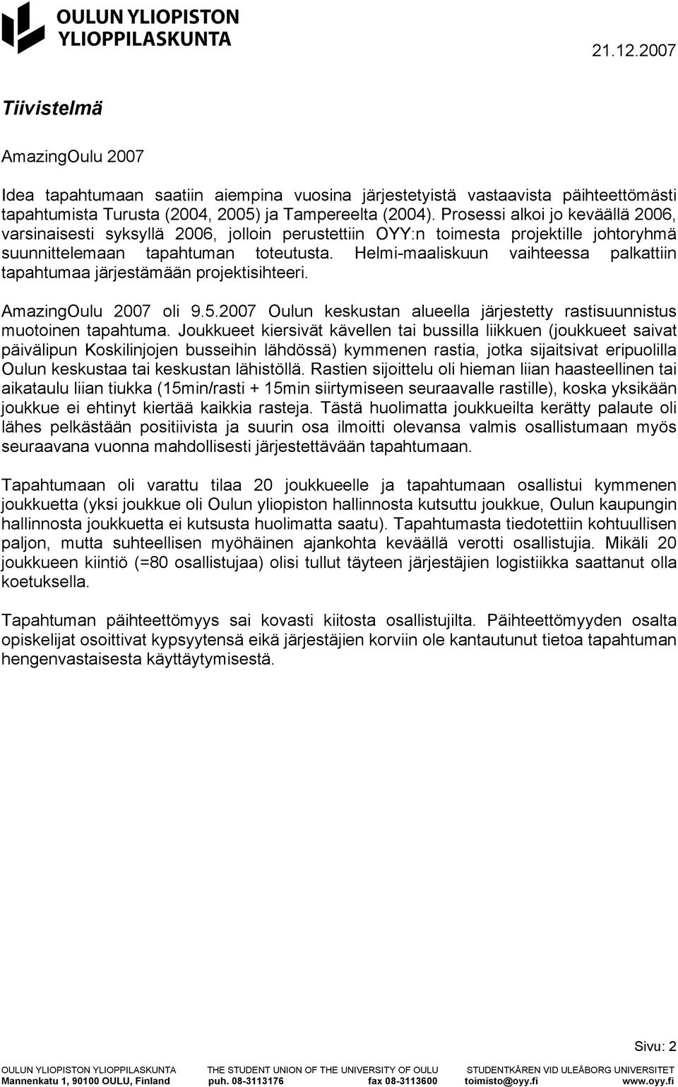 Helmi-maaliskuun vaihteessa palkattiin tapahtumaa järjestämään projektisihteeri. AmazingOulu 2007 oli 9.5.2007 Oulun keskustan alueella järjestetty rastisuunnistus muotoinen tapahtuma.