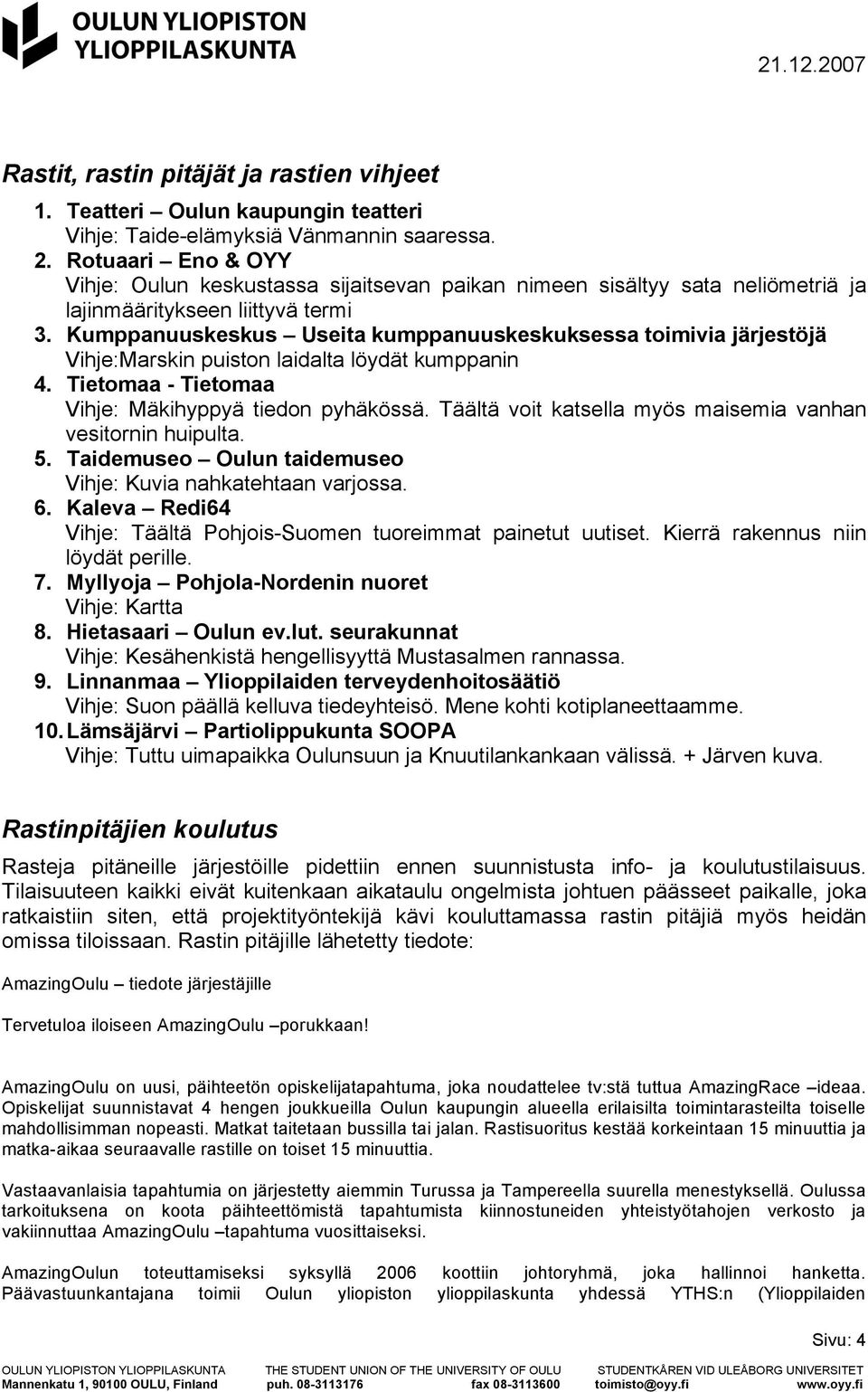 Kumppanuuskeskus Useita kumppanuuskeskuksessa toimivia järjestöjä Vihje:Marskin puiston laidalta löydät kumppanin 4. Tietomaa - Tietomaa Vihje: Mäkihyppyä tiedon pyhäkössä.