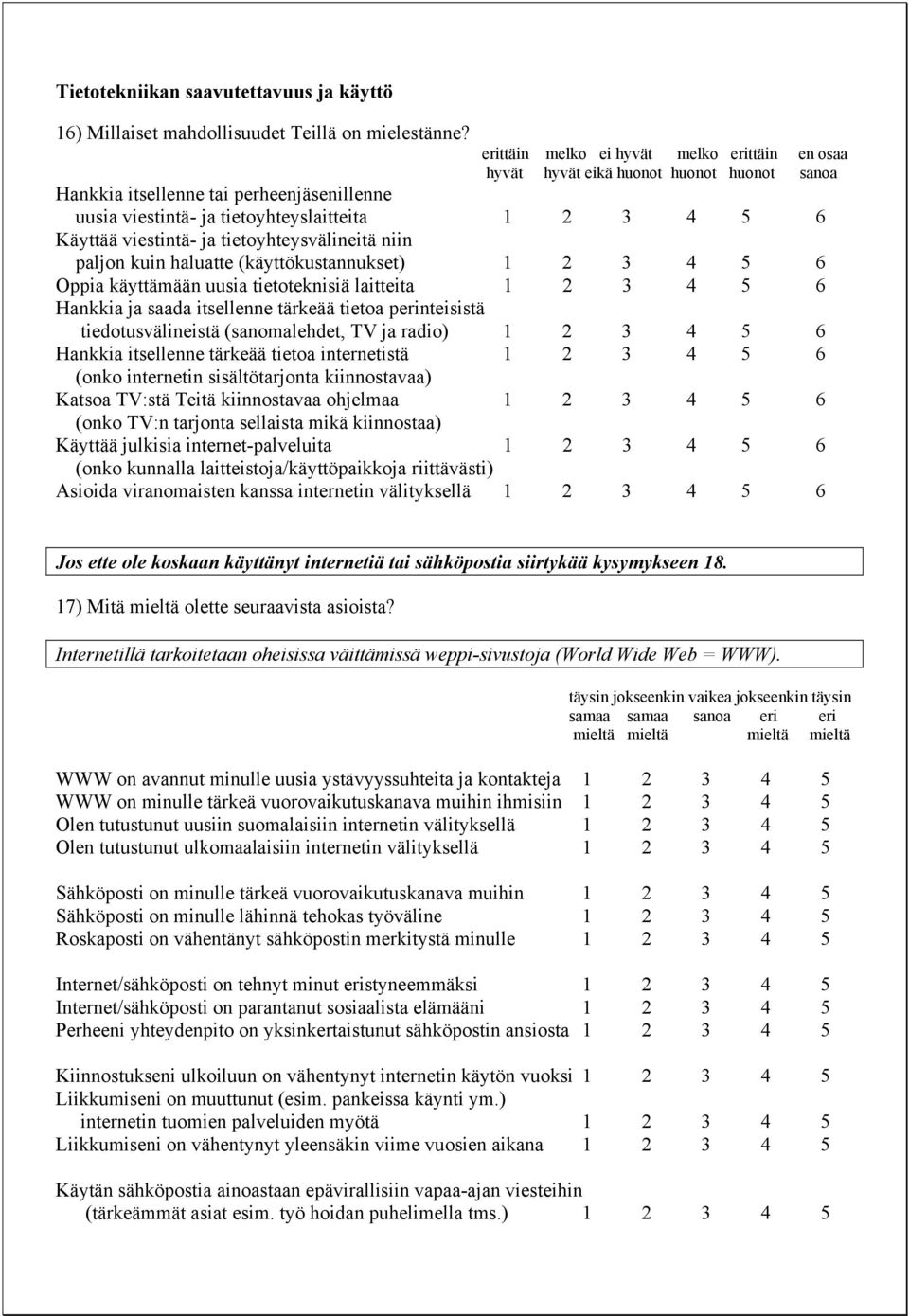 viestintä- ja tietoyhteysvälineitä niin paljon kuin haluatte (käyttökustannukset) 1 2 3 4 5 6 Oppia käyttämään uusia tietoteknisiä laitteita 1 2 3 4 5 6 Hankkia ja saada itsellenne tärkeää tietoa