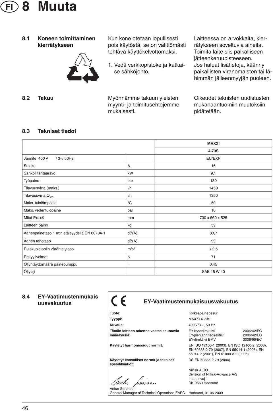 Jos haluat lisätietoja, käänny paikallisten viranomaisten tai lähimmän jälleenmyyjän puoleen. 8.2 Takuu Myönnämme takuun yleisten myynti- ja toimitusehtojemme mukaisesti.