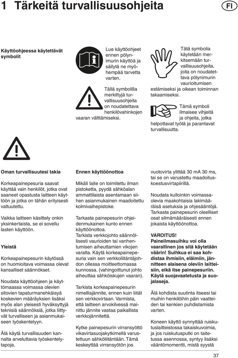 Tätä symbolia käytetään merkitsemään turvallisuusohjeita, joita on noudatettava pölynimurin vaurioitumisen estämiseksi ja oikean toiminnan takaamiseksi.