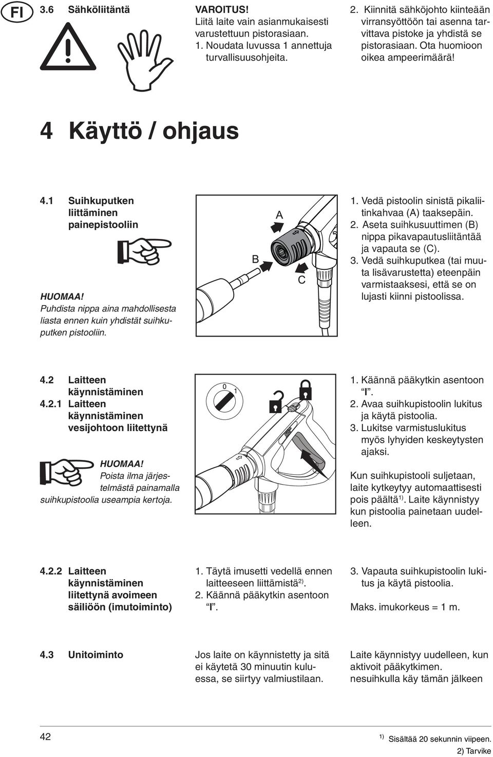 1 Suihkuputken liittäminen painepistooliin HUOMAA! Puhdista nippa aina mahdollisesta liasta ennen kuin yhdistät suihkuputken pistooliin. 1. Vedä pistoolin sinistä pikaliitinkahvaa (A) taaksepäin. 2.