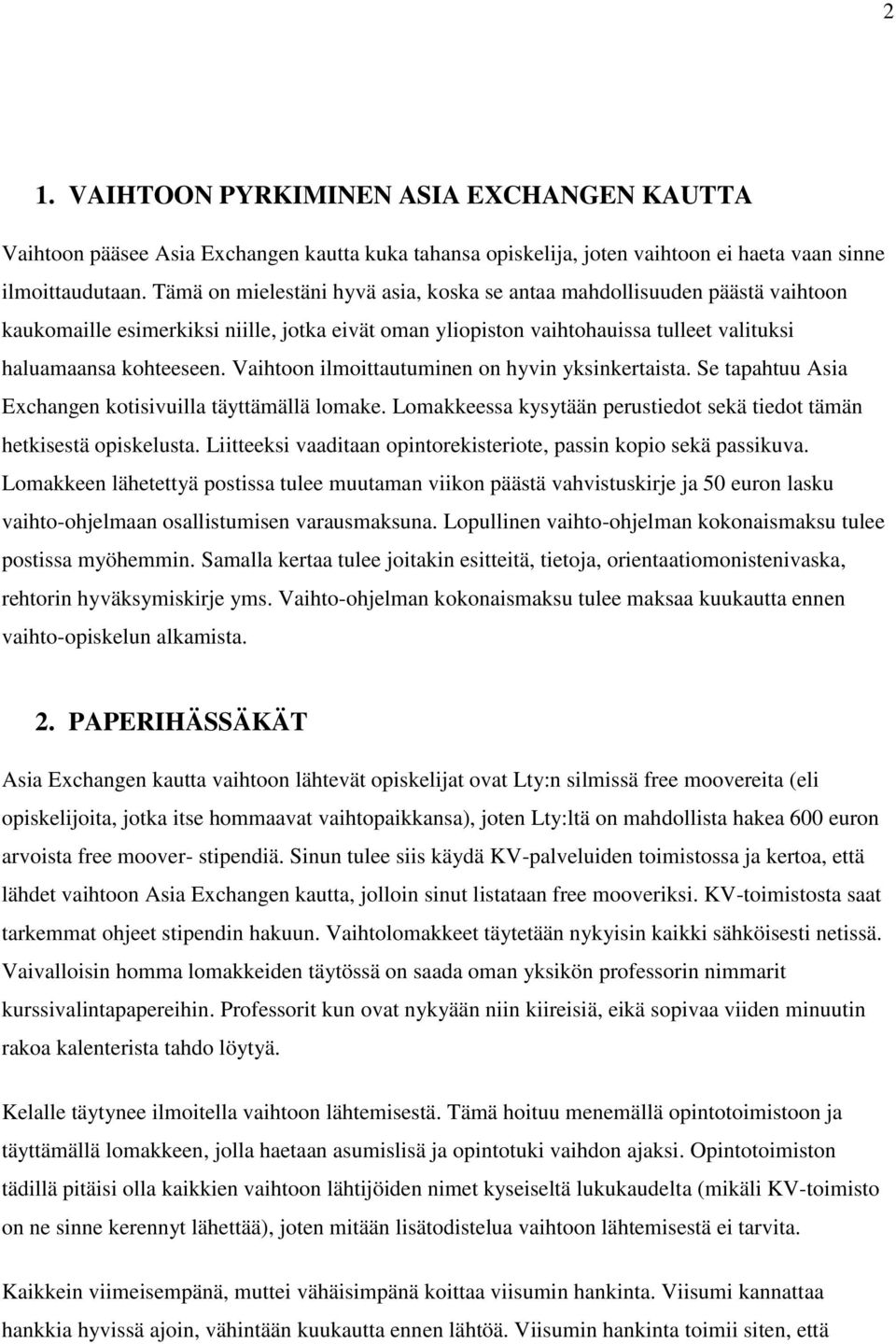 Vaihtoon ilmoittautuminen on hyvin yksinkertaista. Se tapahtuu Asia Exchangen kotisivuilla täyttämällä lomake. Lomakkeessa kysytään perustiedot sekä tiedot tämän hetkisestä opiskelusta.