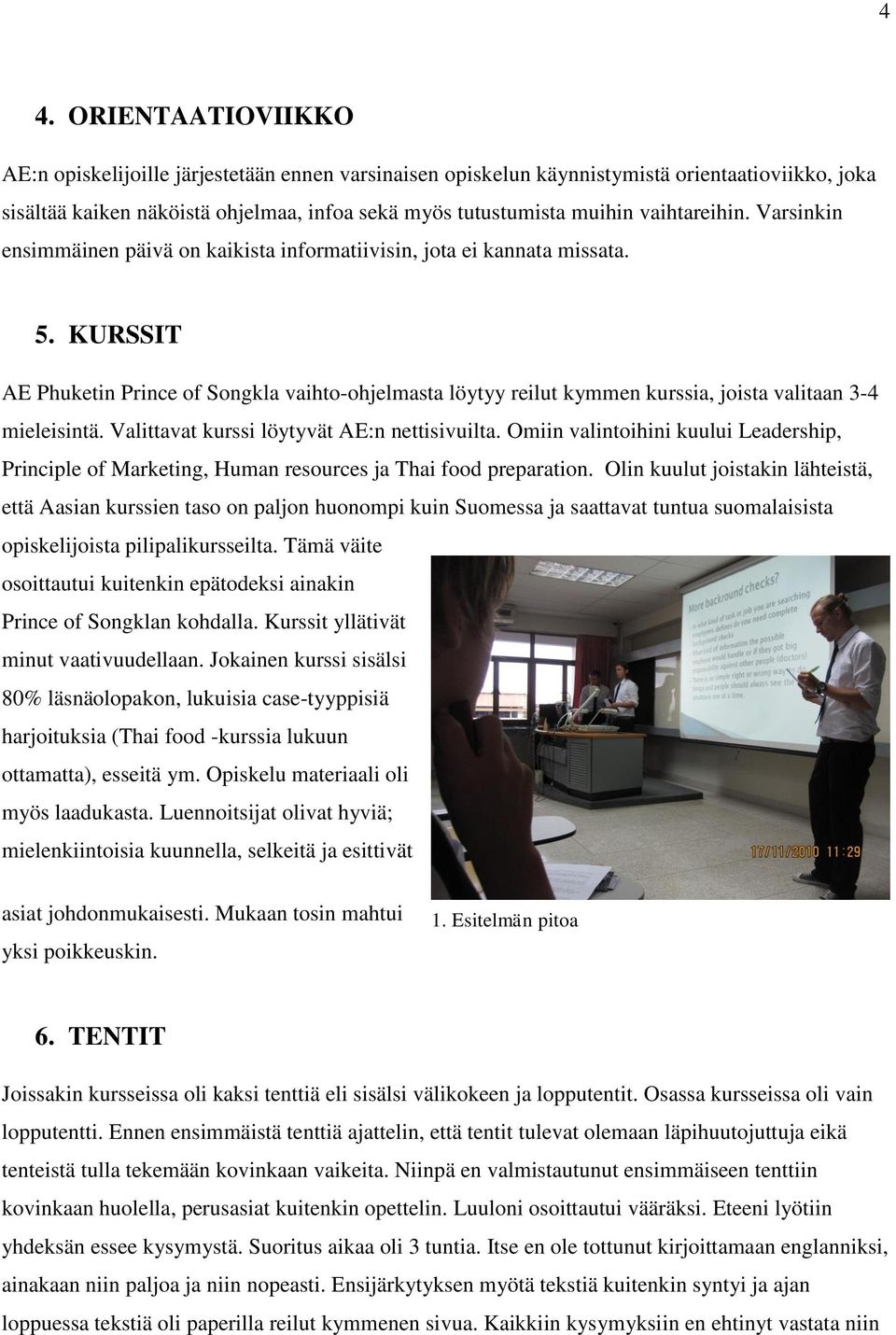 KURSSIT AE Phuketin Prince of Songkla vaihto-ohjelmasta löytyy reilut kymmen kurssia, joista valitaan 3-4 mieleisintä. Valittavat kurssi löytyvät AE:n nettisivuilta.