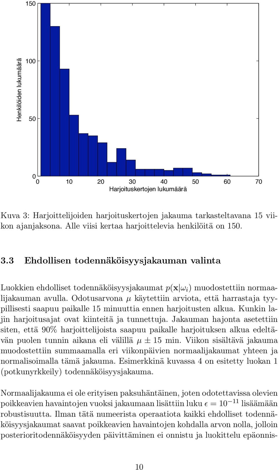 Odotusarvona µ käytettiin arviota, että harrastaja tyypillisesti saapuu paikalle 15 minuuttia ennen harjoitusten alkua. Kunkin lajin harjoitusajat ovat kiinteitä ja tunnettuja.