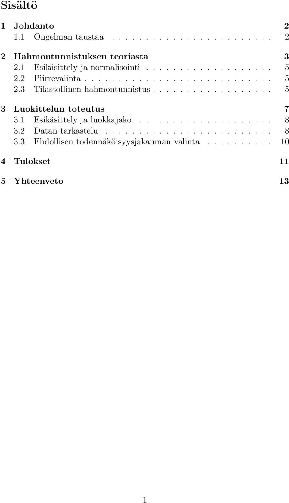 ................. 5 3 Luokittelun toteutus 7 3.1 Esikäsittely ja luokkajako.................... 8 3.2 Datan tarkastelu.