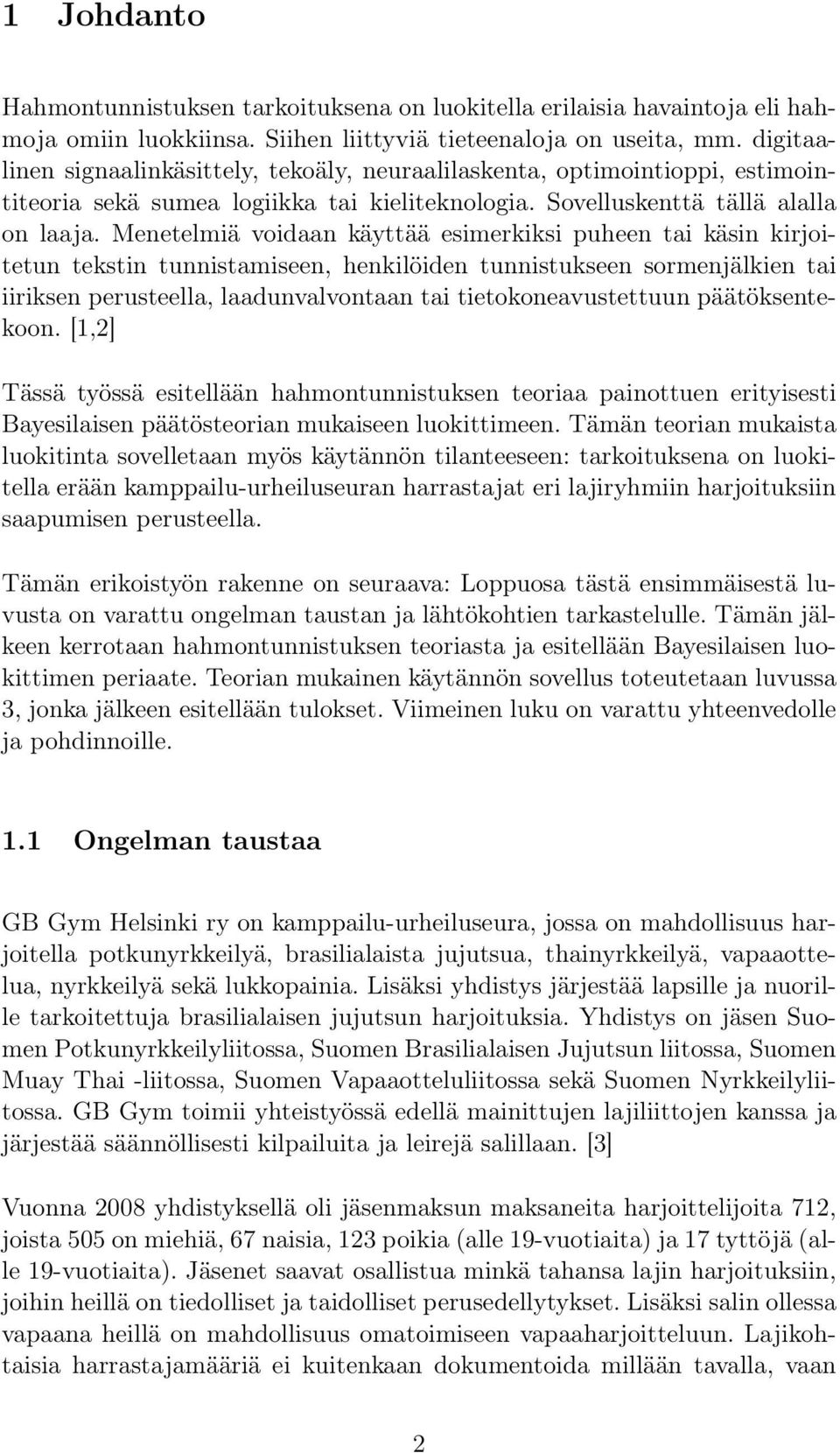 Menetelmiä voidaan käyttää esimerkiksi puheen tai käsin kirjoitetun tekstin tunnistamiseen, henkilöiden tunnistukseen sormenjälkien tai iiriksen perusteella, laadunvalvontaan tai tietokoneavustettuun