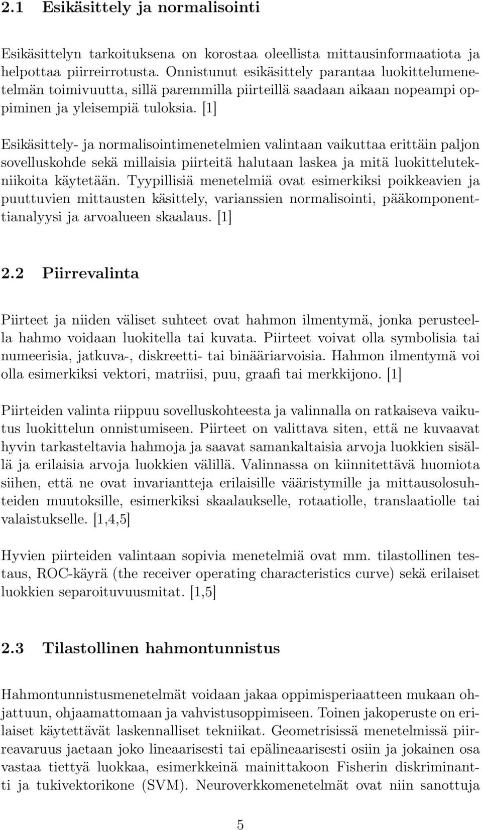 [1] Esikäsittely- ja normalisointimenetelmien valintaan vaikuttaa erittäin paljon sovelluskohde sekä millaisia piirteitä halutaan laskea ja mitä luokittelutekniikoita käytetään.