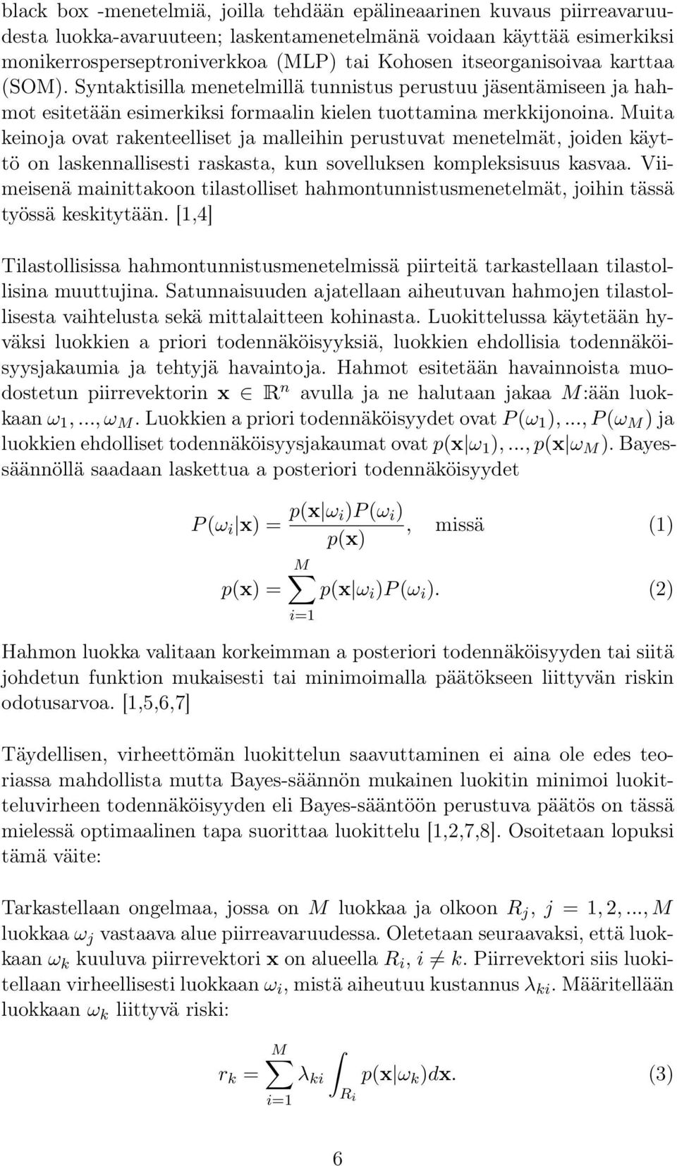 Muita keinoja ovat rakenteelliset ja malleihin perustuvat menetelmät, joiden käyttö on laskennallisesti raskasta, kun sovelluksen kompleksisuus kasvaa.