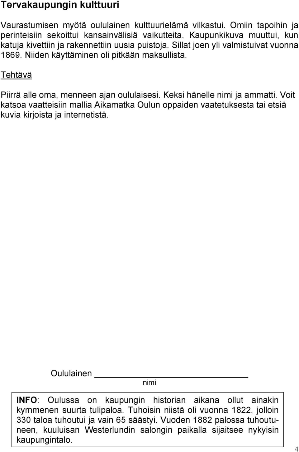 Piirrä alle oma, menneen ajan oululaisesi. Keksi hänelle nimi ja ammatti. Voit katsoa vaatteisiin mallia Aikamatka Oulun oppaiden vaatetuksesta tai etsiä kuvia kirjoista ja internetistä.