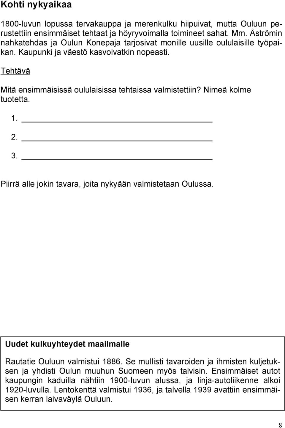 Nimeä kolme tuotetta. 1. 2. 3. Piirrä alle jokin tavara, joita nykyään valmistetaan Oulussa. Uudet kulkuyhteydet maailmalle Rautatie Ouluun valmistui 1886.