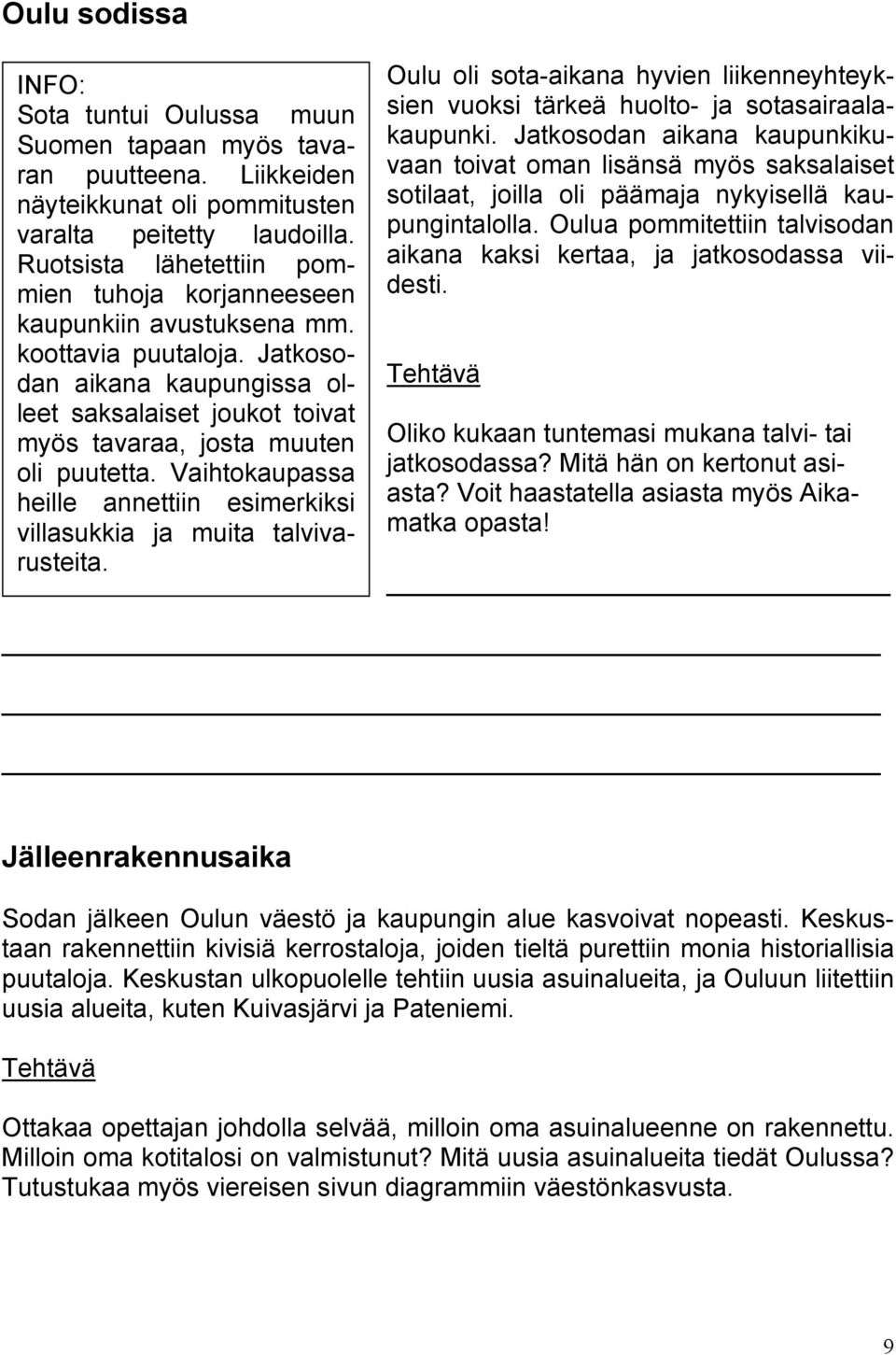 Jatkosodan aikana kaupungissa olleet saksalaiset joukot toivat myös tavaraa, josta muuten oli puutetta. Vaihtokaupassa heille annettiin esimerkiksi villasukkia ja muita talvivarusteita.