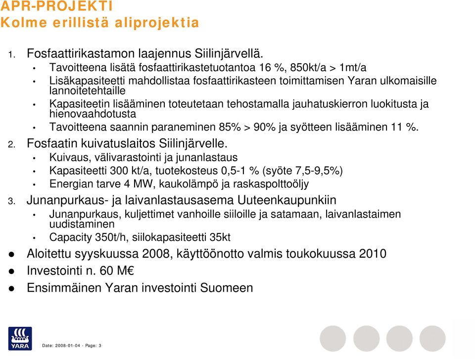 toteutetaan tehostamalla jauhatuskierron luokitusta ja hienovaahdotusta Tavoitteena saannin paraneminen 85% > 90% ja syötteen lisääminen 11 %. 2. Fosfaatin kuivatuslaitos Siilinjärvelle.