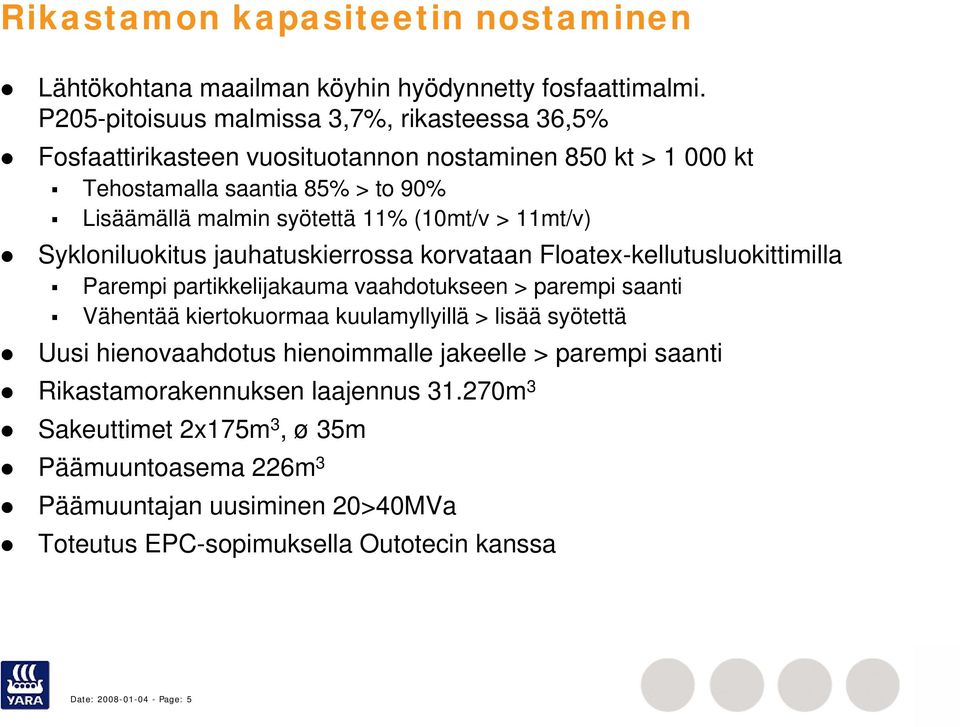 (10mt/v > 11mt/v) Sykloniluokitus jauhatuskierrossa korvataan Floatex-kellutusluokittimilla Parempi partikkelijakauma vaahdotukseen > parempi saanti Vähentää kiertokuormaa