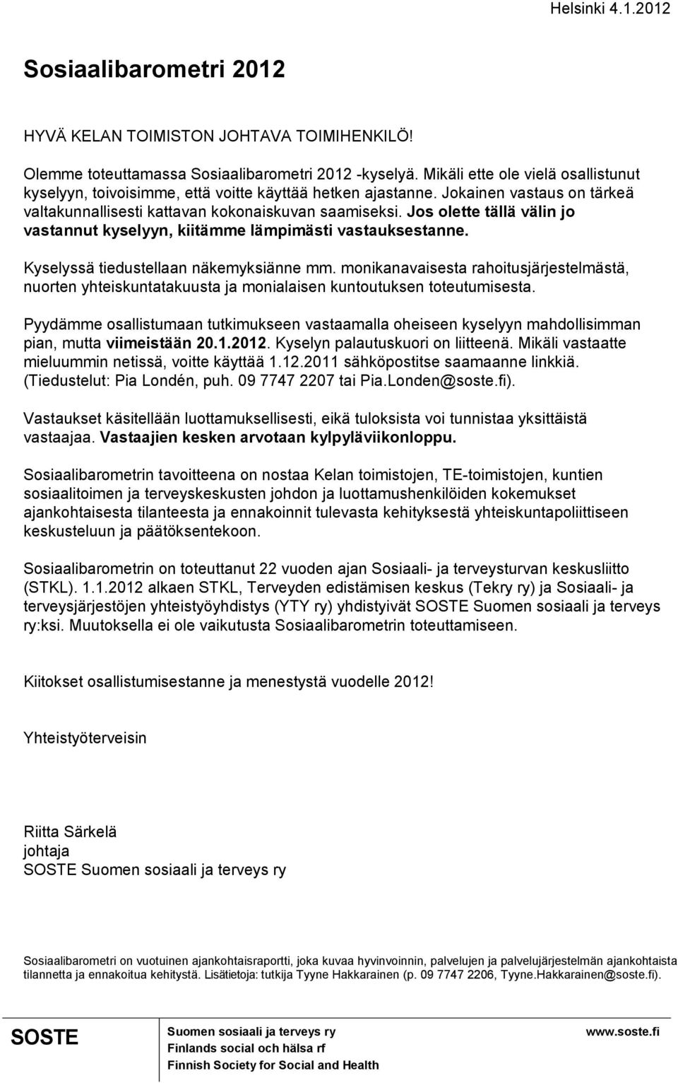 Jos olette tällä välin jo vastannut kyselyyn, kiitämme lämpimästi vastauksestanne. Kyselyssä tiedustellaan näkemyksiänne mm.