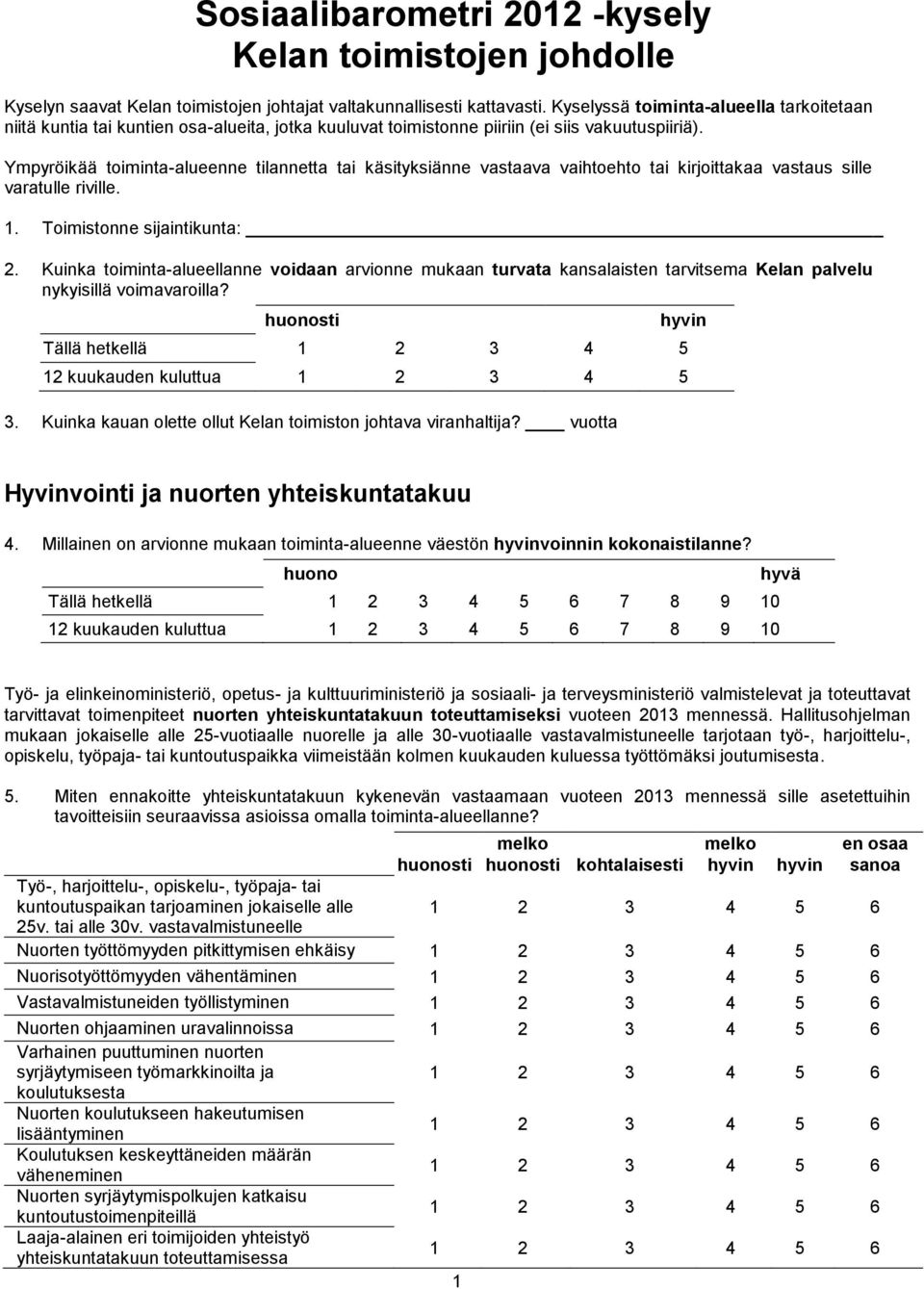Ympyröikää toiminta-alueenne tilannetta tai käsityksiänne vastaava vaihtoehto tai kirjoittakaa vastaus sille varatulle riville. 1. Toimistonne sijaintikunta: 2.