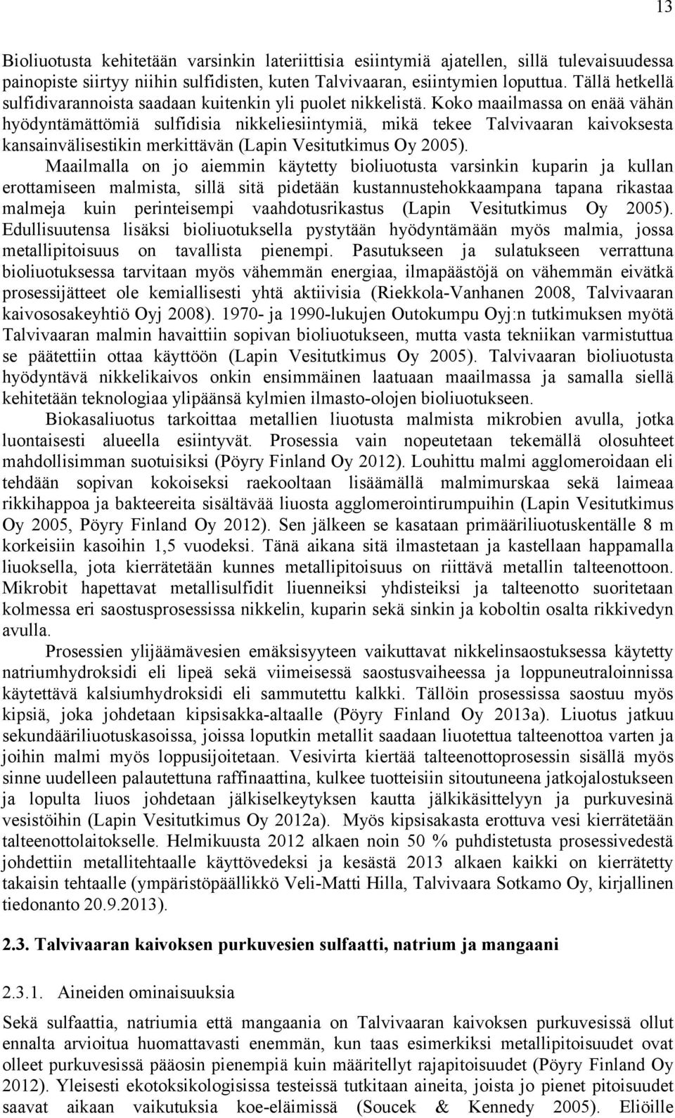 Koko maailmassa on enää vähän hyödyntämättömiä sulfidisia nikkeliesiintymiä, mikä tekee Talvivaaran kaivoksesta kansainvälisestikin merkittävän (Lapin Vesitutkimus Oy 2005).