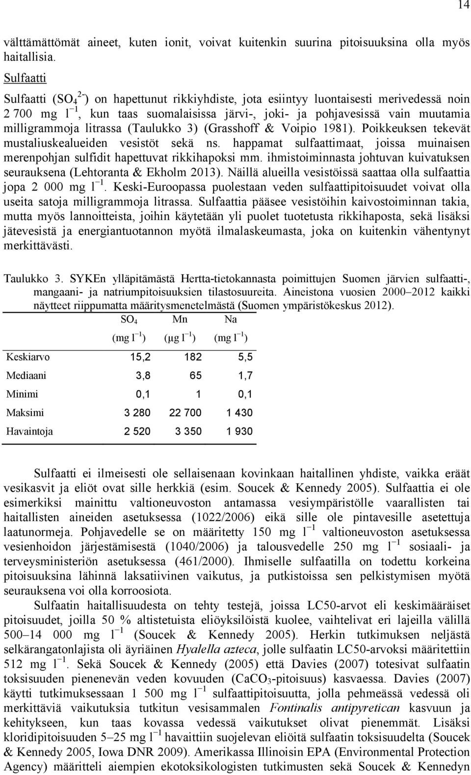 litrassa (Taulukko 3) (Grasshoff & Voipio 1981). Poikkeuksen tekevät mustaliuskealueiden vesistöt sekä ns. happamat sulfaattimaat, joissa muinaisen merenpohjan sulfidit hapettuvat rikkihapoksi mm.