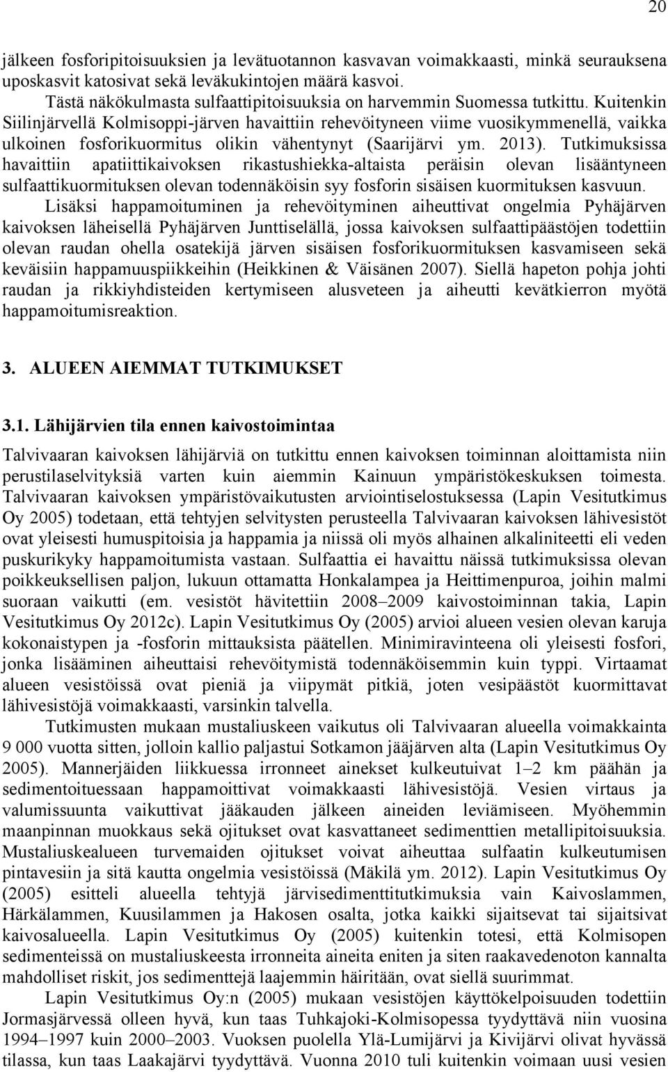 Kuitenkin Siilinjärvellä Kolmisoppi-järven havaittiin rehevöityneen viime vuosikymmenellä, vaikka ulkoinen fosforikuormitus olikin vähentynyt (Saarijärvi ym. 2013).