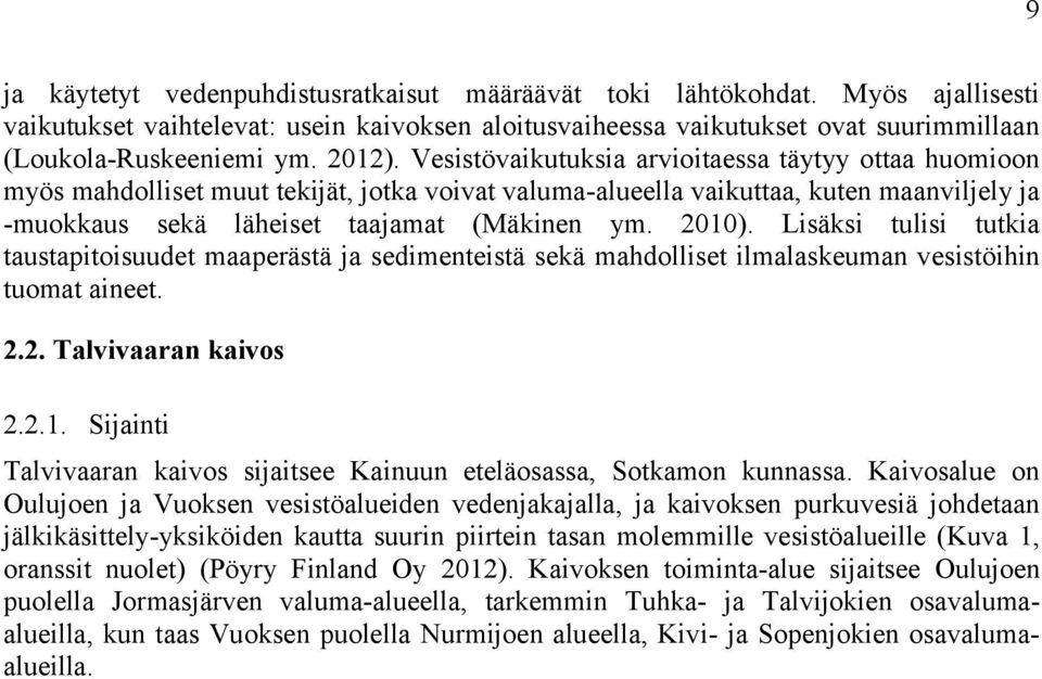 2010). Lisäksi tulisi tutkia taustapitoisuudet maaperästä ja sedimenteistä sekä mahdolliset ilmalaskeuman vesistöihin tuomat aineet. 2.2. Talvivaaran kaivos 2.2.1. Sijainti Talvivaaran kaivos sijaitsee Kainuun eteläosassa, Sotkamon kunnassa.