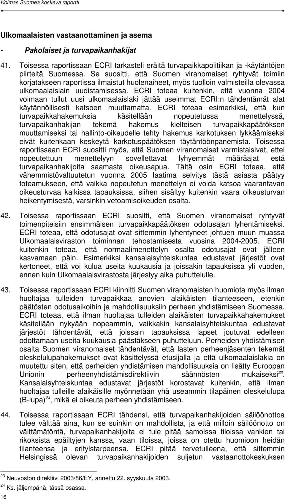 ECRI toteaa kuitenkin, että vuonna 2004 voimaan tullut uusi ulkomaalaislaki jättää useimmat ECRI:n tähdentämät alat käytännöllisesti katsoen muuttamatta.