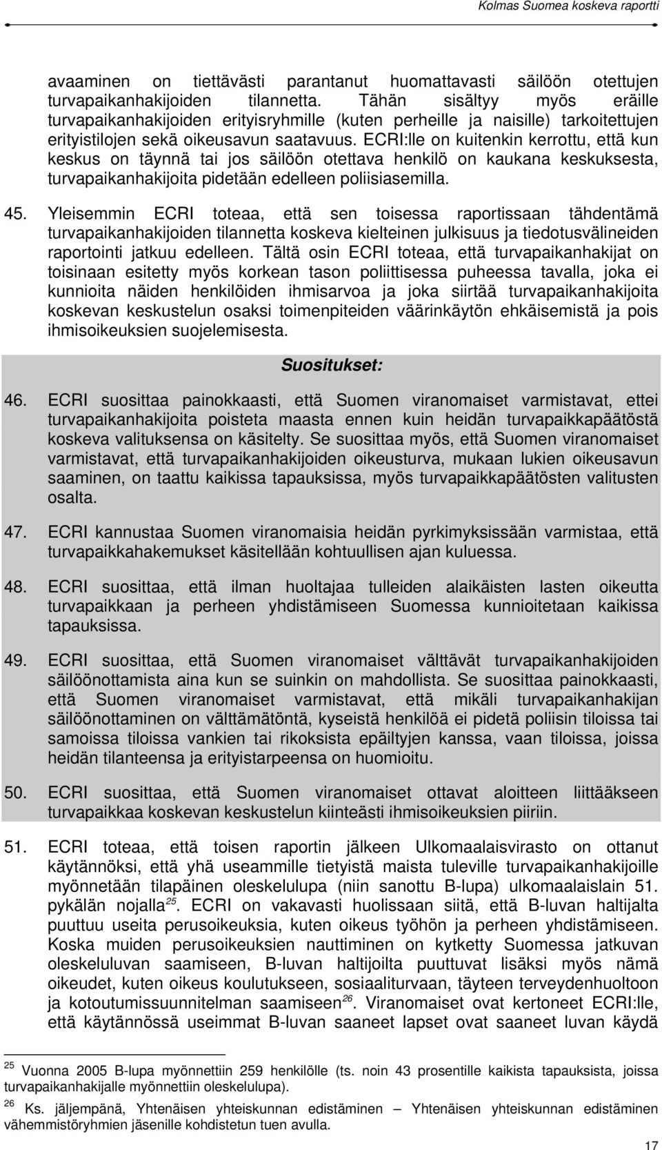 ECRI:lle on kuitenkin kerrottu, että kun keskus on täynnä tai jos säilöön otettava henkilö on kaukana keskuksesta, turvapaikanhakijoita pidetään edelleen poliisiasemilla. 45.
