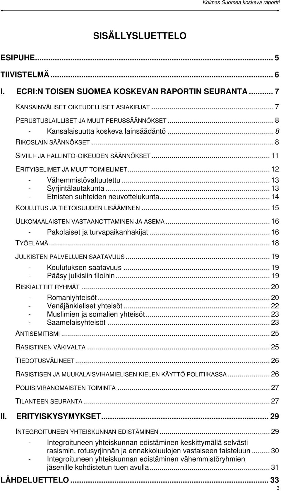 .. 13 - Syrjintälautakunta... 13 - Etnisten suhteiden neuvottelukunta... 14 KOULUTUS JA TIETOISUUDEN LISÄÄMINEN... 15 ULKOMAALAISTEN VASTAANOTTAMINEN JA ASEMA... 16 - Pakolaiset ja turvapaikanhakijat.
