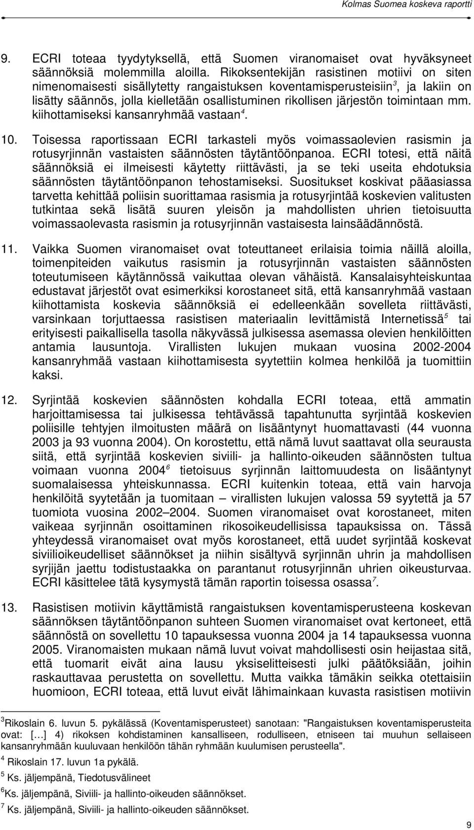 toimintaan mm. kiihottamiseksi kansanryhmää vastaan 4. 10. Toisessa raportissaan ECRI tarkasteli myös voimassaolevien rasismin ja rotusyrjinnän vastaisten säännösten täytäntöönpanoa.