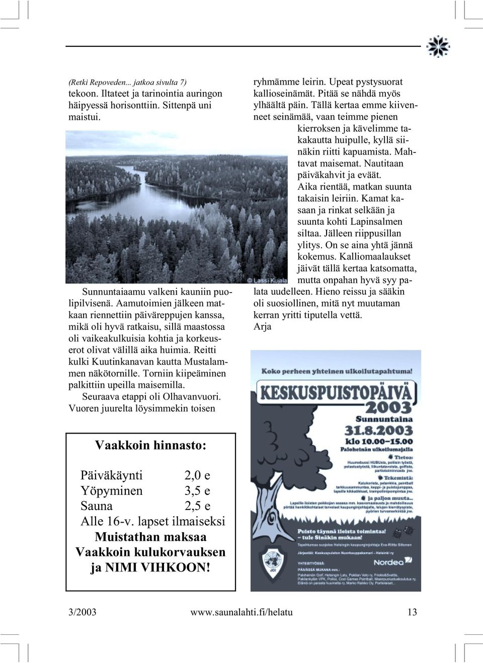 Reitti kulki Kuutinkanavan kautta Mustalammen näkötornille. Torniin kiipeäminen palkittiin upeilla maisemilla. Seuraava etappi oli Olhavanvuori. Vuoren juurelta löysimmekin toisen ryhmämme leirin.