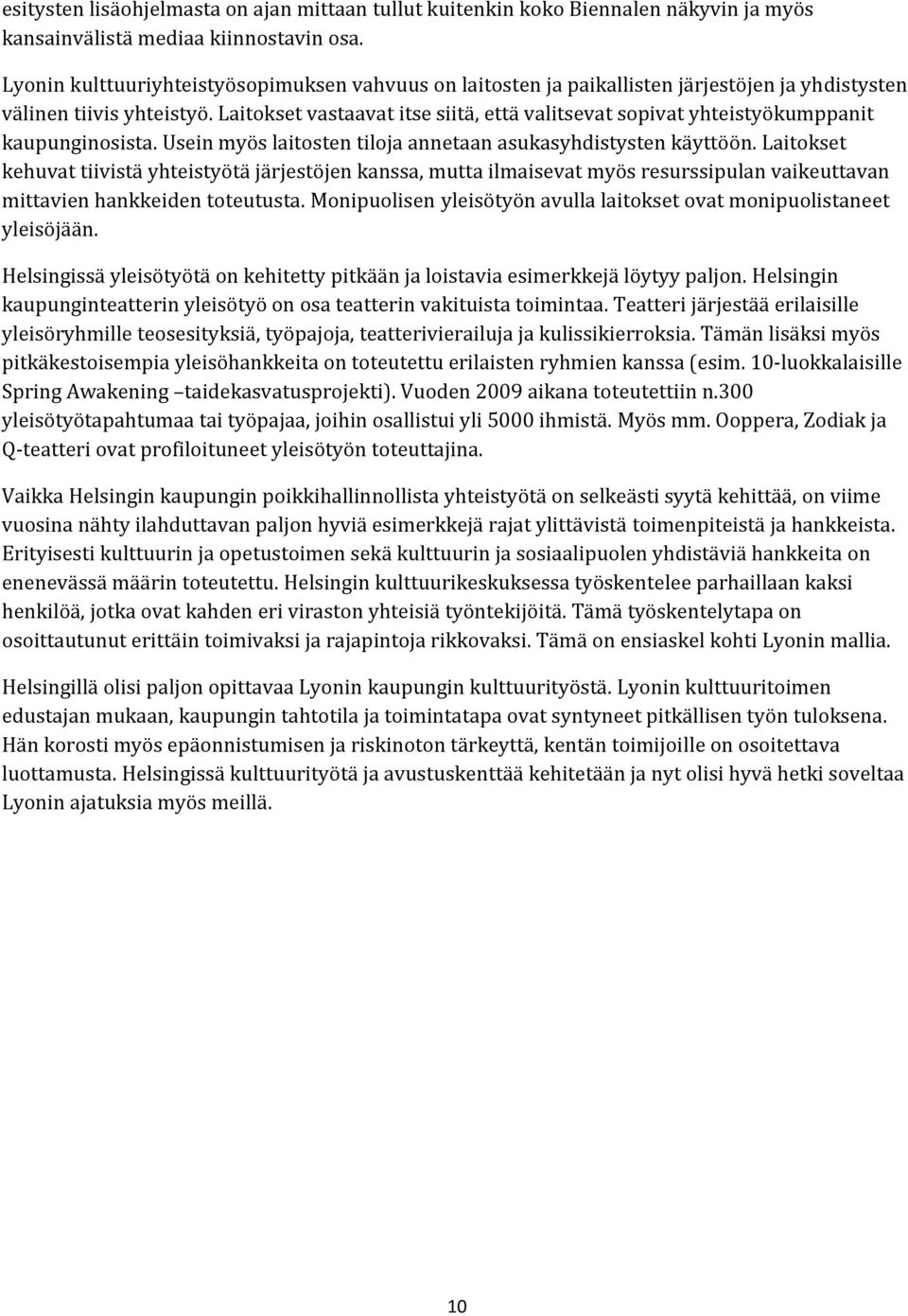 Laitokset vastaavat itse siitä, että valitsevat sopivat yhteistyökumppanit kaupunginosista. Usein myös laitosten tiloja annetaan asukasyhdistysten käyttöön.