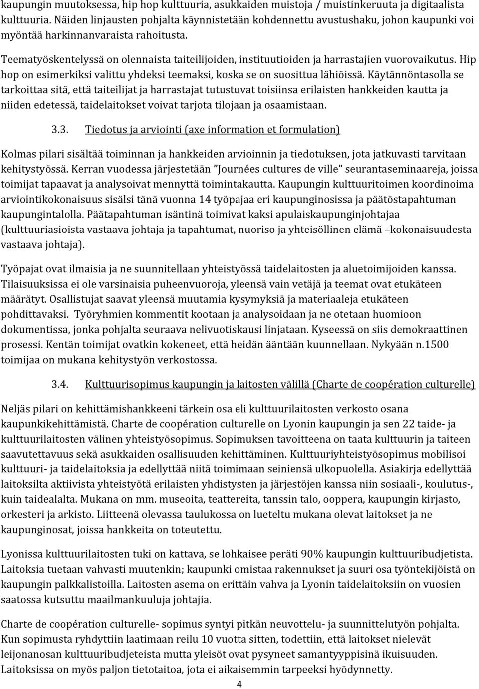 Teematyöskentelyssä on olennaista taiteilijoiden, instituutioiden ja harrastajien vuorovaikutus. Hip hop on esimerkiksi valittu yhdeksi teemaksi, koska se on suosittua lähiöissä.