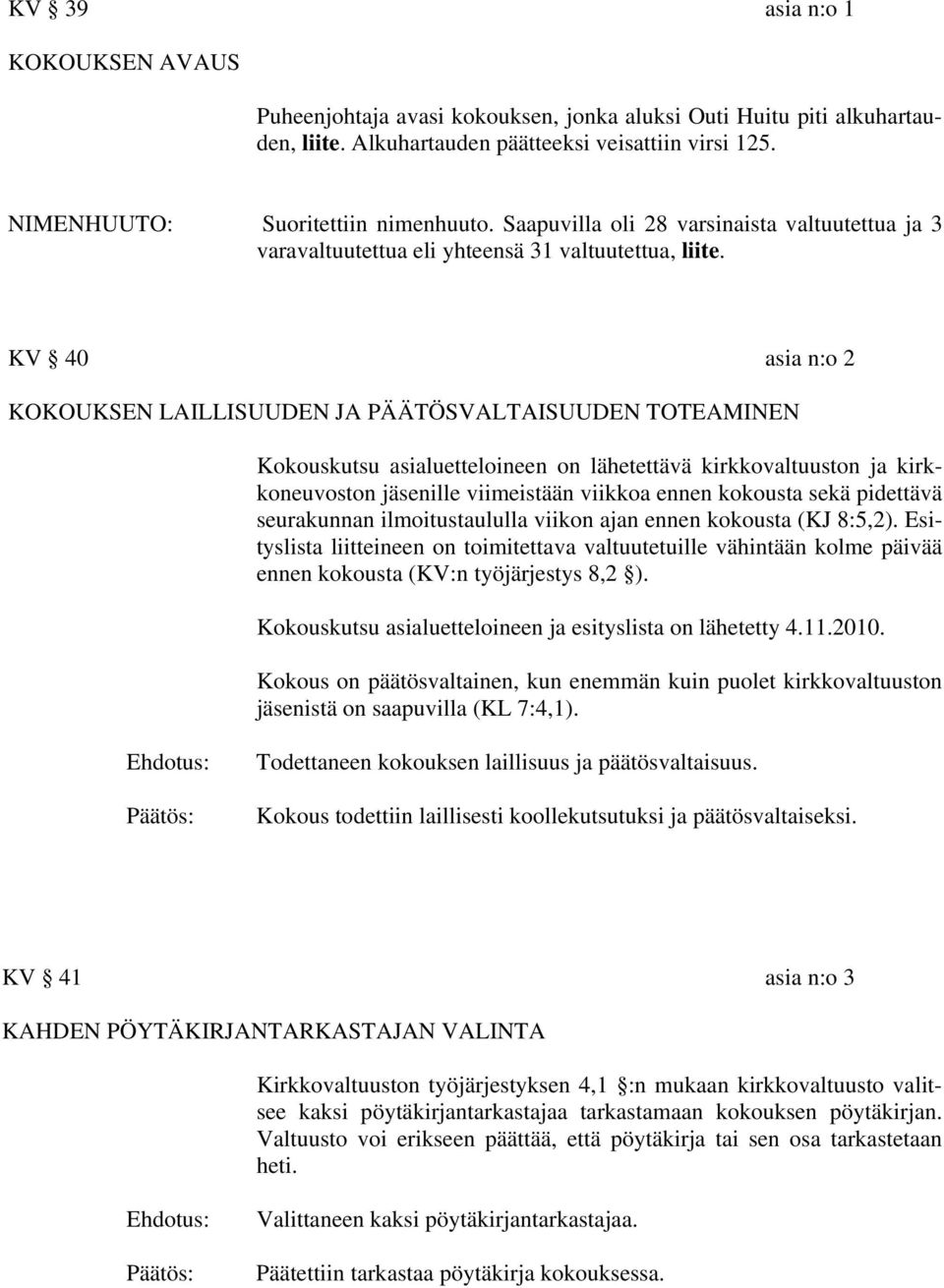 KV 40 asia n:o 2 KOKOUKSEN LAILLISUUDEN JA PÄÄTÖSVALTAISUUDEN TOTEAMINEN Kokouskutsu asialuetteloineen on lähetettävä kirkkovaltuuston ja kirkkoneuvoston jäsenille viimeistään viikkoa ennen kokousta