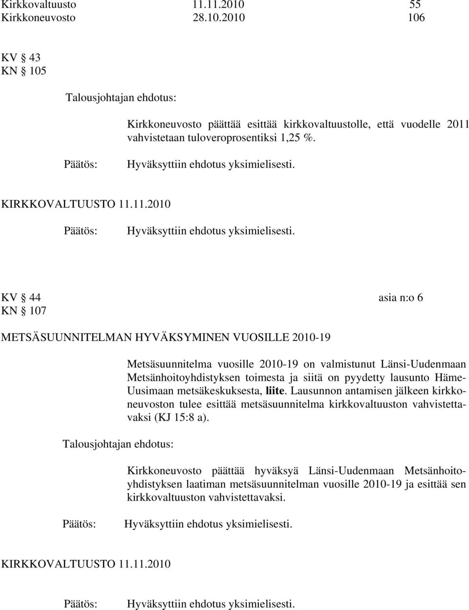 11.2010 KV 44 asia n:o 6 KN 107 METSÄSUUNNITELMAN HYVÄKSYMINEN VUOSILLE 2010-19 Talousjohtajan ehdotus: Metsäsuunnitelma vuosille 2010-19 on valmistunut Länsi-Uudenmaan Metsänhoitoyhdistyksen