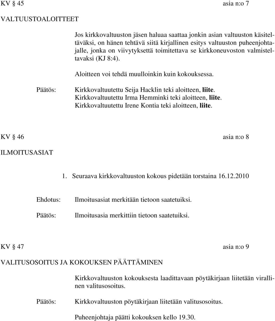 Kirkkovaltuutettu Irma Hemminki teki aloitteen, liite. Kirkkovaltuutettu Irene Kontia teki aloitteen, liite. KV 46 asia n:o 8 ILMOITUSASIAT 1. Seuraava kirkkovaltuuston kokous pidetään torstaina 16.