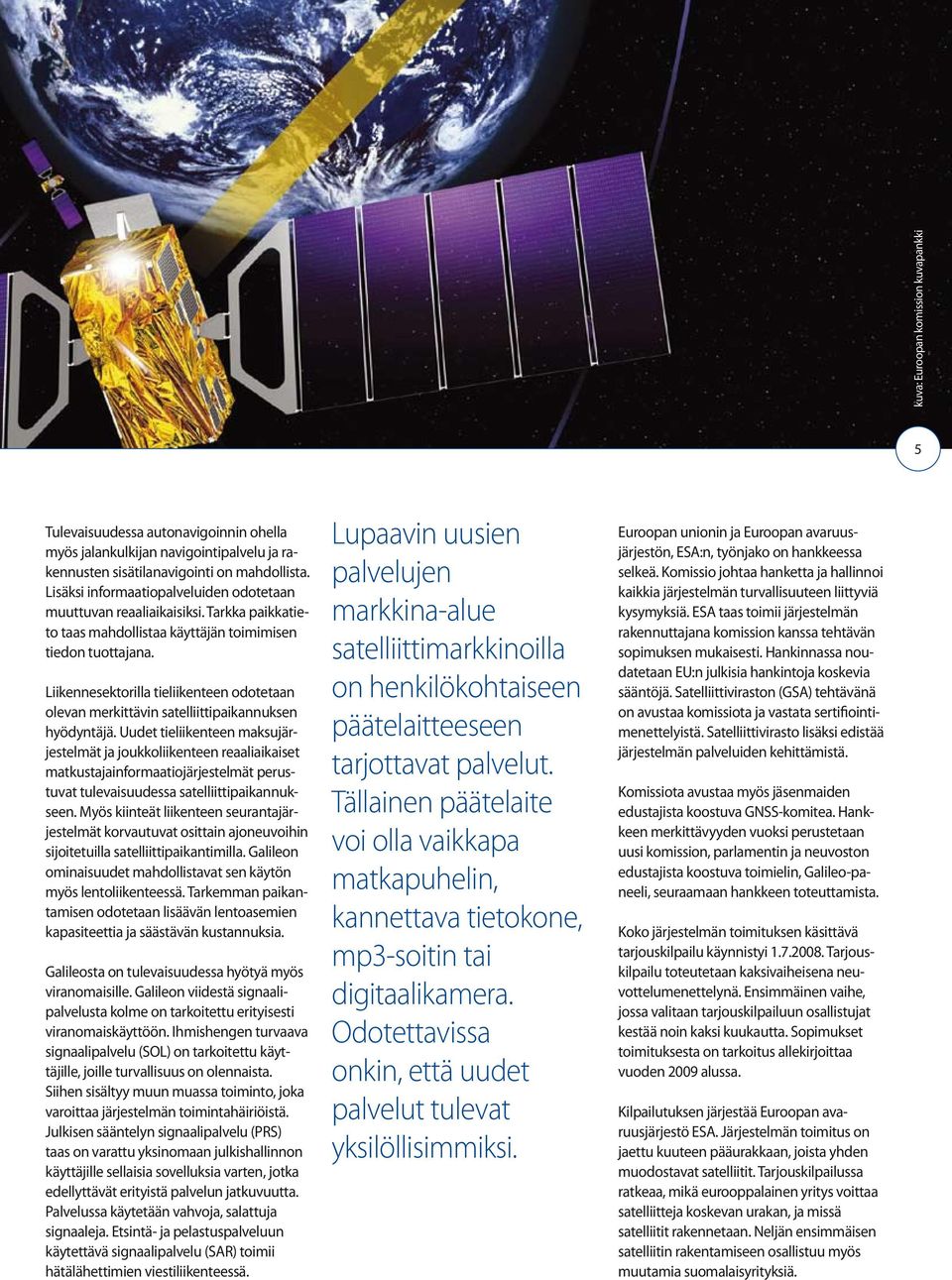 Liikennesektorilla tieliikenteen odotetaan olevan merkittävin satelliittipaikannuksen hyödyntäjä.