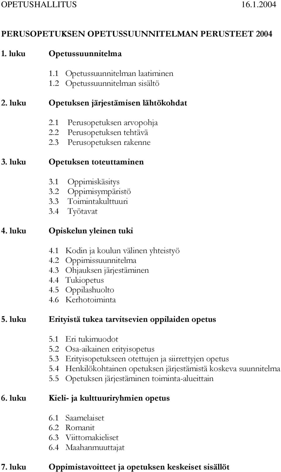 3 Toimintakulttuuri 3.4 Työtavat 4. luku Opiskelun yleinen tuki 4.1 Kodin ja koulun välinen yhteistyö 4.2 Oppimissuunnitelma 4.3 Ohjauksen järjestäminen 4.4 Tukiopetus 4.5 huolto 4.6 Kerhotoiminta 5.