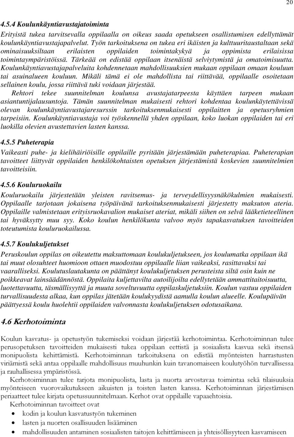 Tärkeää on edistää oppilaan itsenäistä selviytymistä ja omatoimisuutta. Koulunkäyntiavustajapalveluita kohdennetaan mahdollisuuksien mukaan oppilaan omaan kouluun tai asuinalueen kouluun.