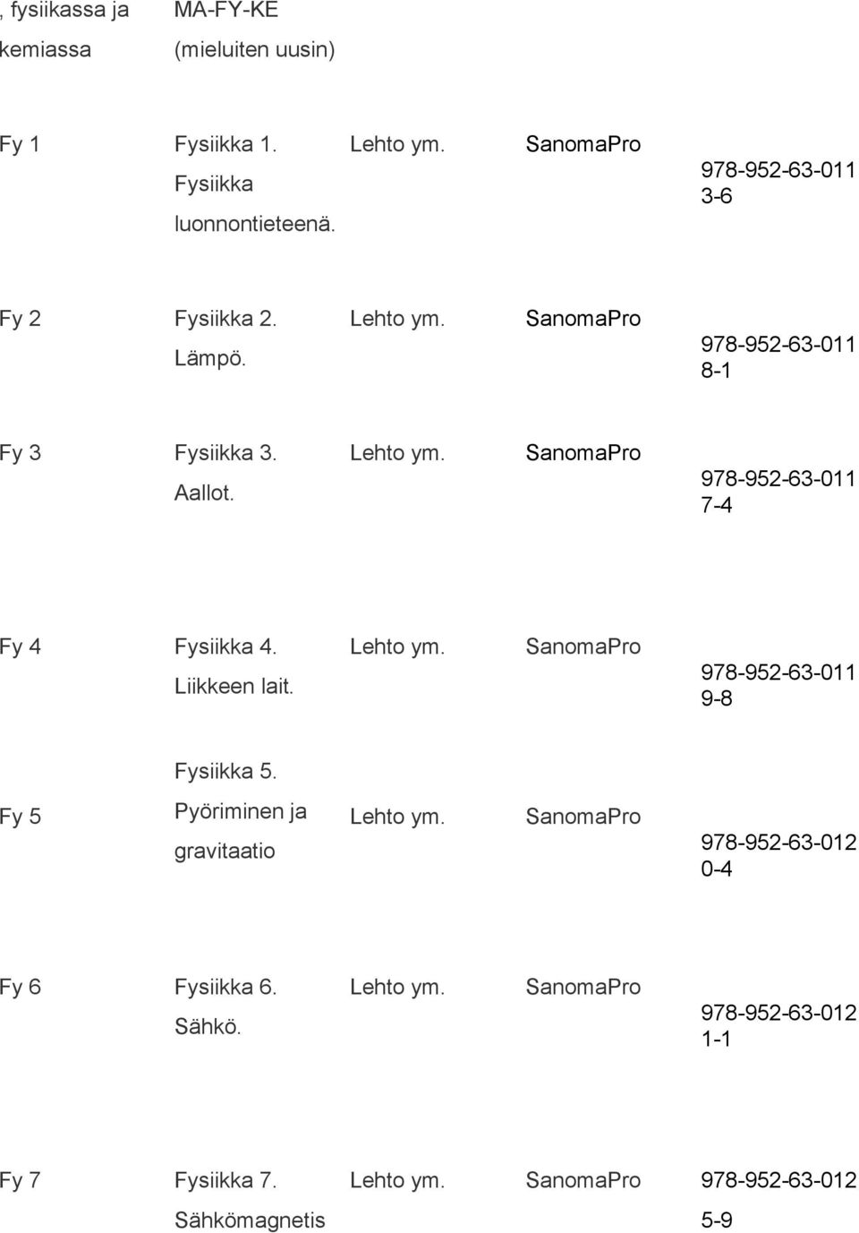 Liikkeen lait. Lehto ym. 978 952 63 011 9 8 Fysiikka 5. Fy 5 Pyöriminen ja gravitaatio Lehto ym.