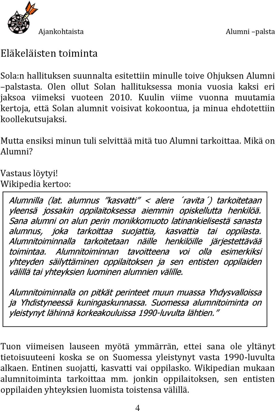 Mutta ensiksi minun tuli selvittää mitä tuo Alumni tarkoittaa. Mikä on Alumni? Vastaus löytyi! Wikipedia kertoo: Alumnilla (lat.