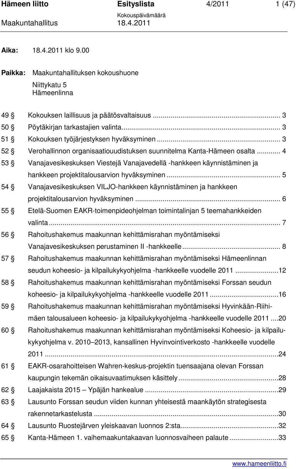 .. 4 53 Vanajavesikeskuksen Viestejä Vanajavedellä -hankkeen käynnistäminen ja hankkeen projektitalousarvion hyväksyminen.