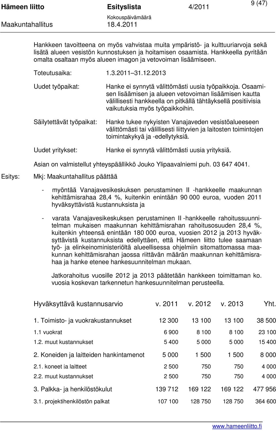 2013 Uudet työpaikat: Säilytettävät työpaikat: Uudet yritykset: Hanke ei synnytä välittömästi uusia työpaikkoja.