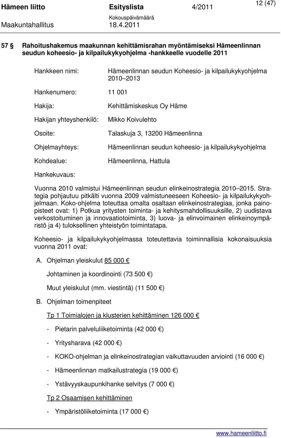 Hämeenlinnan seudun koheesio- ja kilpailukykyohjelma Hämeenlinna, Hattula Hankekuvaus: Vuonna 2010 valmistui Hämeenlinnan seudun elinkeinostrategia 2010 2015.