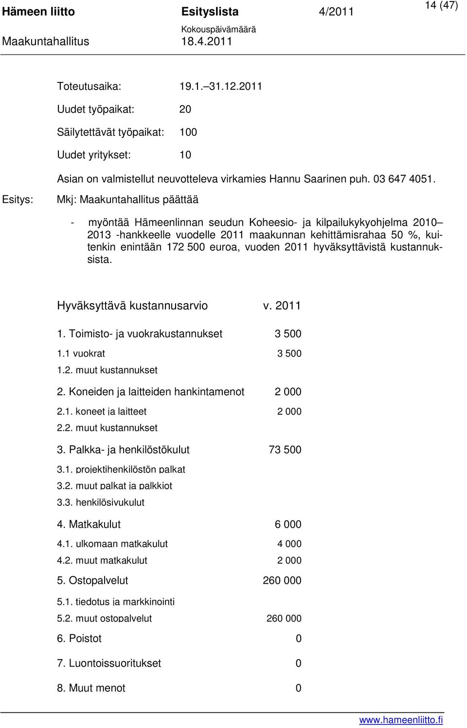 vuoden 2011 hyväksyttävistä kustannuksista. Hyväksyttävä kustannusarvio v. 2011 1. Toimisto- ja vuokrakustannukset 3 500 1.1 vuokrat 3 500 1.2. muut kustannukset 2.