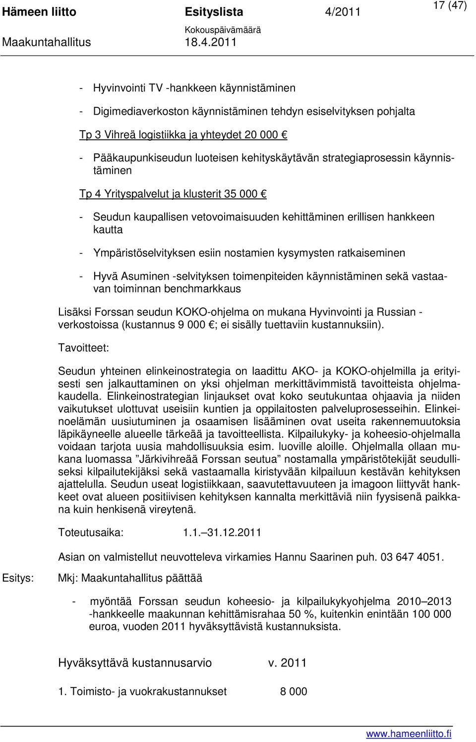 nostamien kysymysten ratkaiseminen - Hyvä Asuminen -selvityksen toimenpiteiden käynnistäminen sekä vastaavan toiminnan benchmarkkaus Lisäksi Forssan seudun KOKO-ohjelma on mukana Hyvinvointi ja