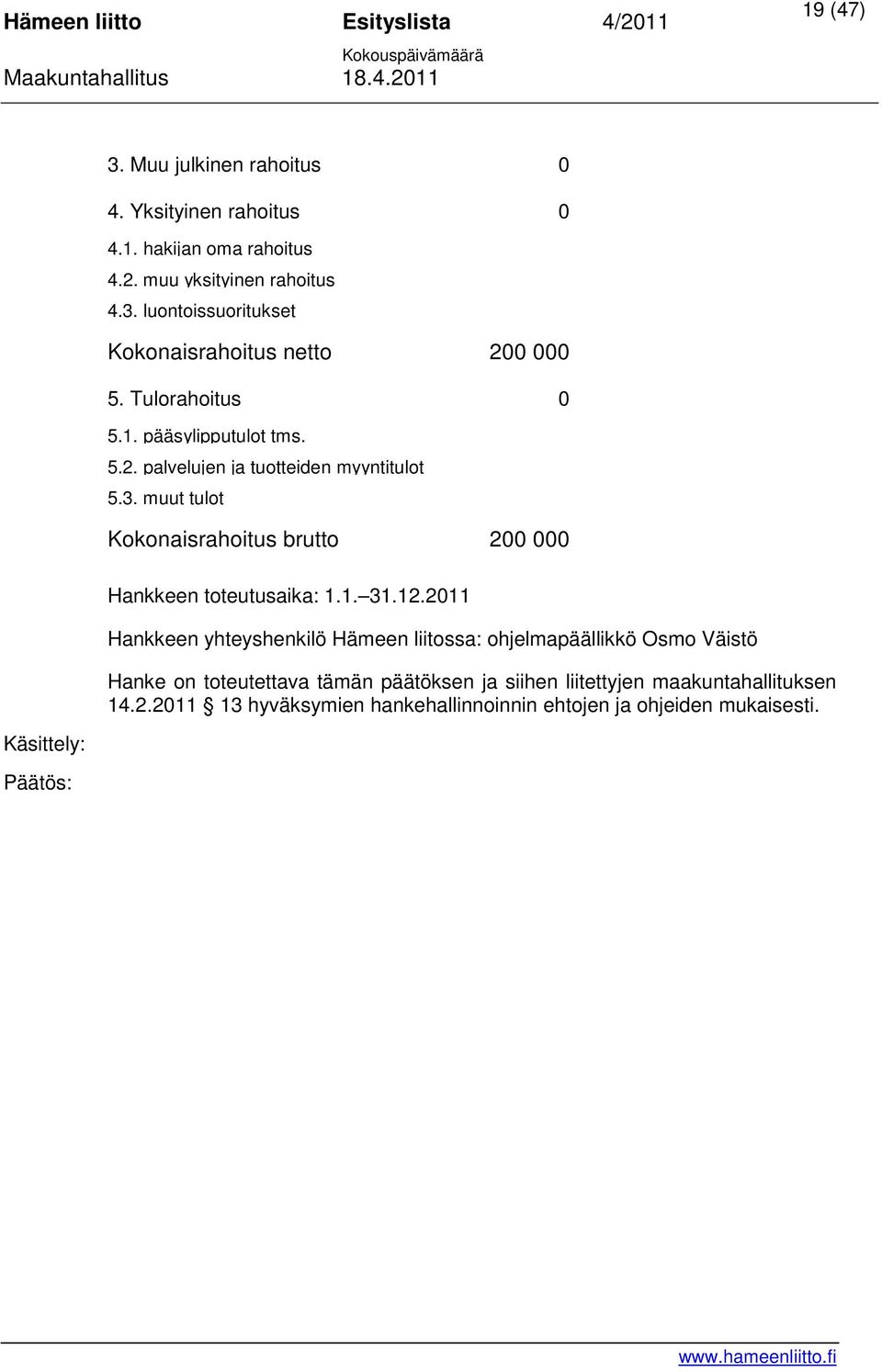 muut tulot Kokonaisrahoitus brutto 200 000 Hankkeen toteutusaika: 1.1. 31.12.