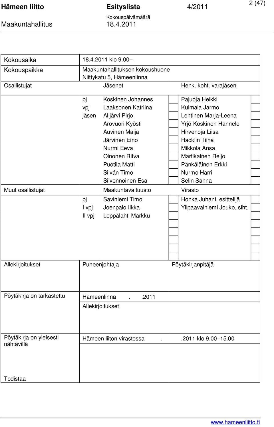 Järvinen Eino Hacklin Tiina Nurmi Eeva Mikkola Ansa Oinonen Ritva Martikainen Reijo Puotila Matti Pänkäläinen Erkki Silván Timo Nurmo Harri Silvennoinen Esa Selin Sanna Muut osallistujat