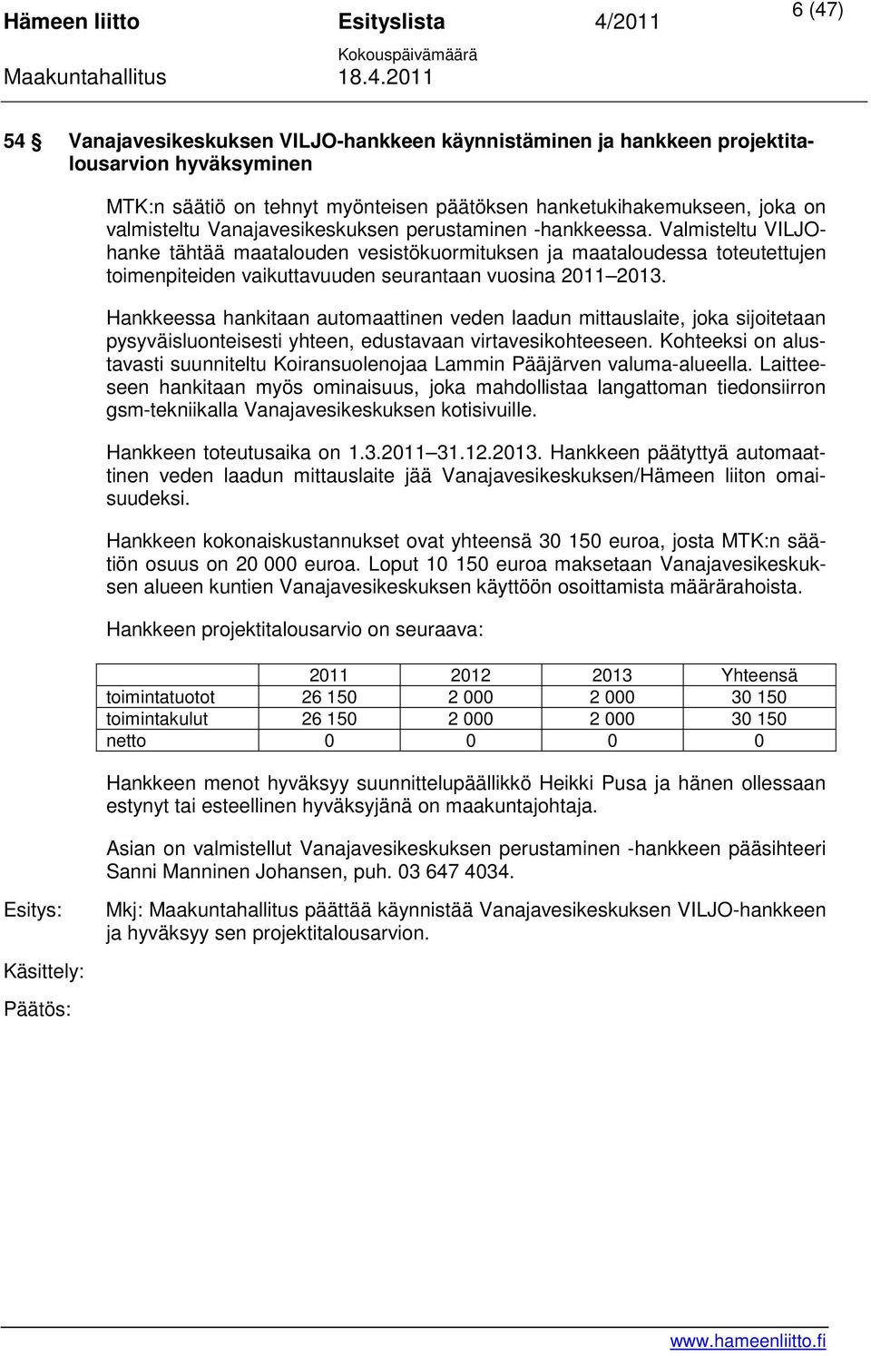 Hankkeessa hankitaan automaattinen veden laadun mittauslaite, joka sijoitetaan pysyväisluonteisesti yhteen, edustavaan virtavesikohteeseen.